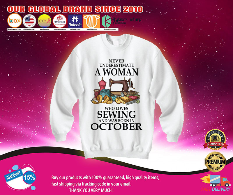 Never underestimate a woman who lovers sewing and was born in october shirt 3 Never underestimate a woman who lovers sewing and was born in october shirt3