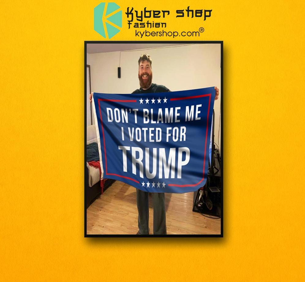 Don't blame me I voted for Trump flag 3 Dont blame me I voted for Trump flag 2