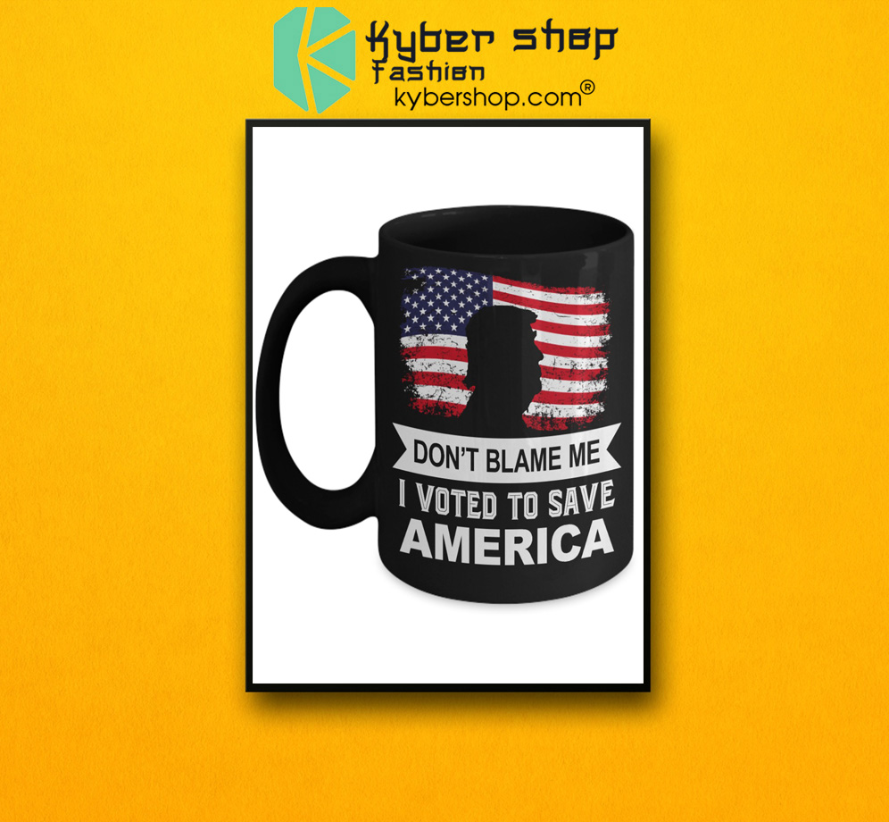Donald Trump Don't blame me I voted to save america mug 3 Donald Trump Dont blame me I voted to save america mug 2
