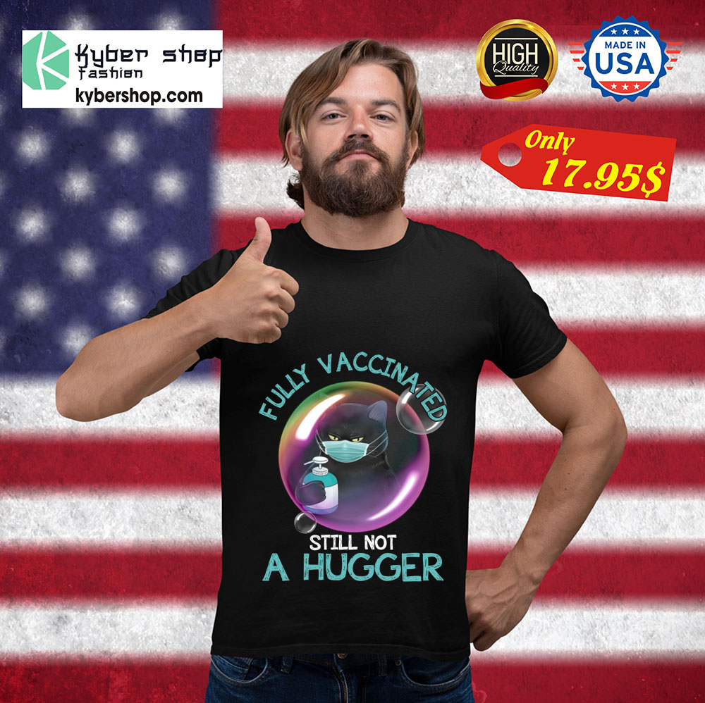 Cat Fully vaccninated still not a hugger shirt 3 Cat Fully vaccninated still not a hugger shirt 3