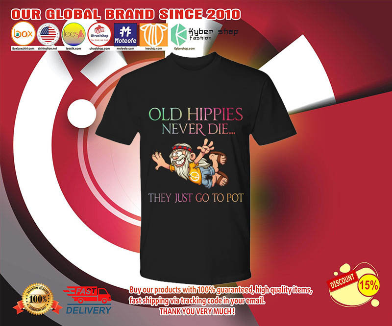 Old hippies never die they just go to pot shirt 3 Old hippies never die they just go to pot shirt 2