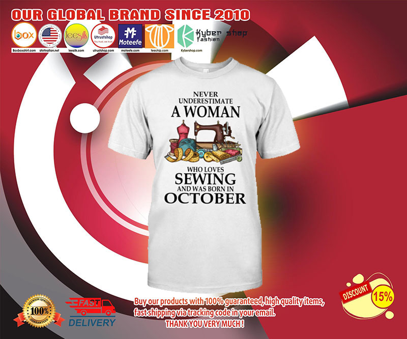 Never underestimate a woman who loves sewing and was born in october shirt 3 Never underestimate a woman who loves sewing and was born in october shirt 3