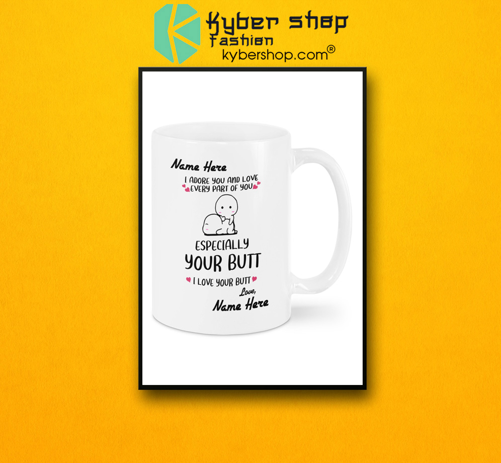 I adore you and love every part of you specially your butt custom personalized name mug 3 I adore you and love every part of you specially your butt custom personalized name mug 2