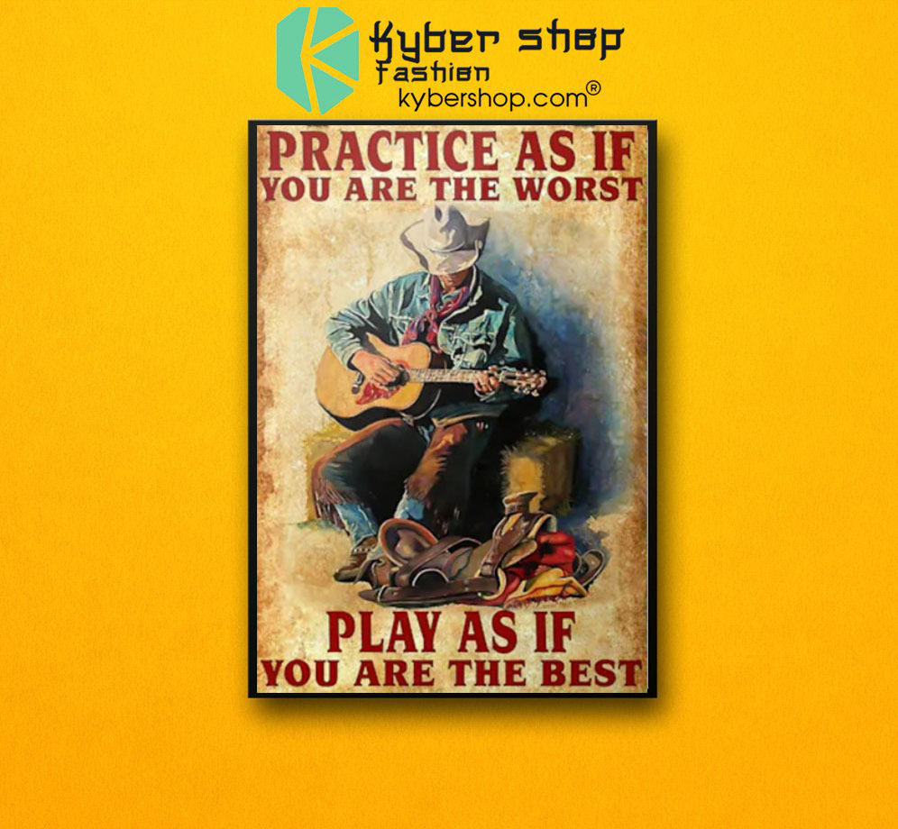 Guitar Practice as if you are the worst play as if you are the best poster 5 Guitar Practice as if you are the worst play as if you are the best poster 1 1