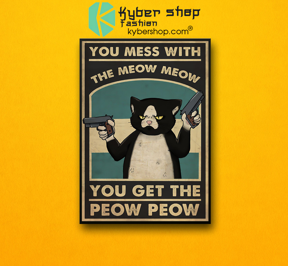 Cat You mess with the meow meow you get the peow peow poster 3 Cat You mess with the meow meow you get the peow peow poster 2