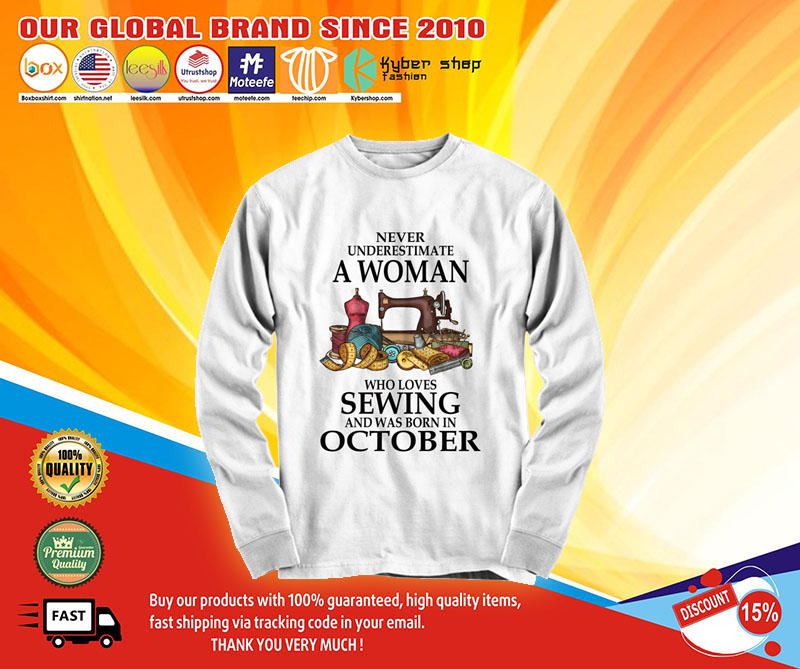 Never underestimate a woman who lovers sewing and was born in october shirt 4 Never underestimate a woman who lovers sewing and was born in october shirt4