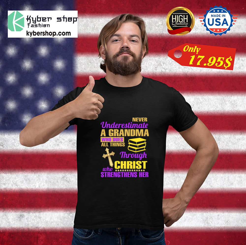 Never underestimate a grandma who does all things throght christ who streng thens her Shirt 3 Never underestimate a grandma who does all things throght christ who streng thens her Shirt1
