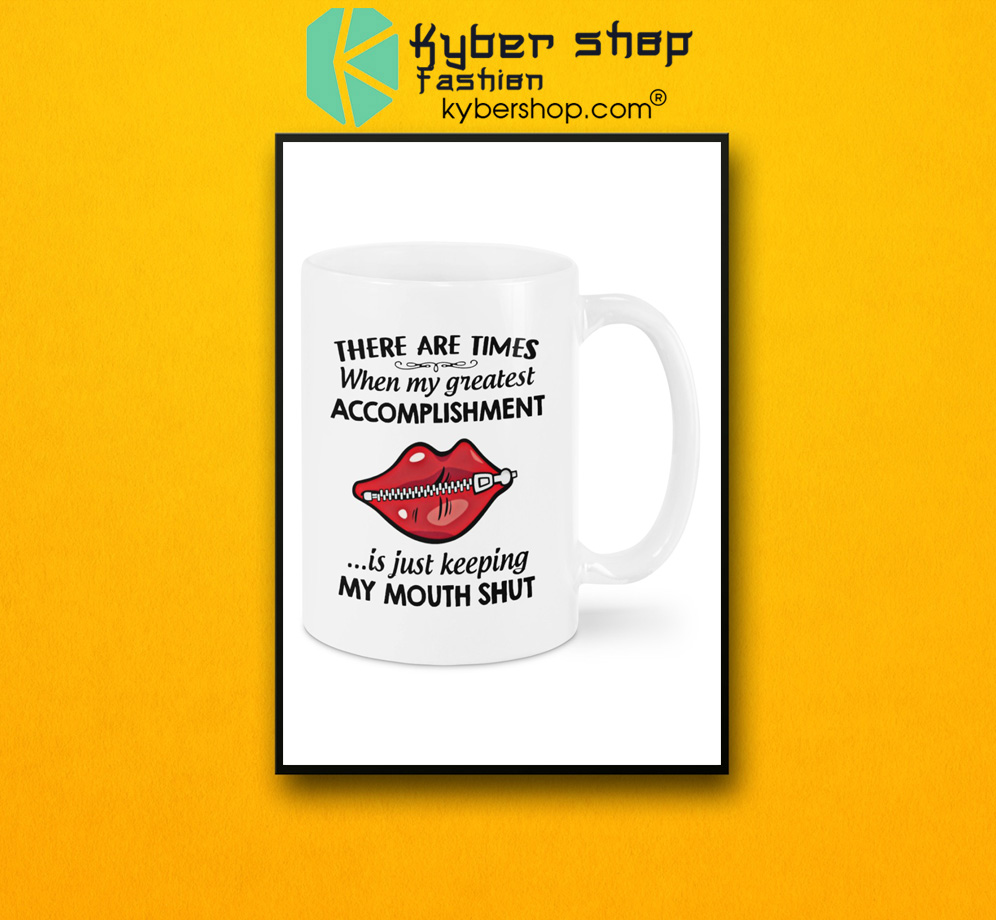 There are times when my greatest accomplishment is just keeping my mouth shut mug 3 There are times when my greatest accomplishment is just keeping my mouth shut mug 2