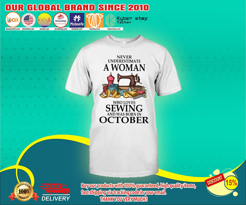 Never underestimate a woman who loves sewing and was born in october shirt 2 Never underestimate a woman who loves sewing and was born in october shirt 4