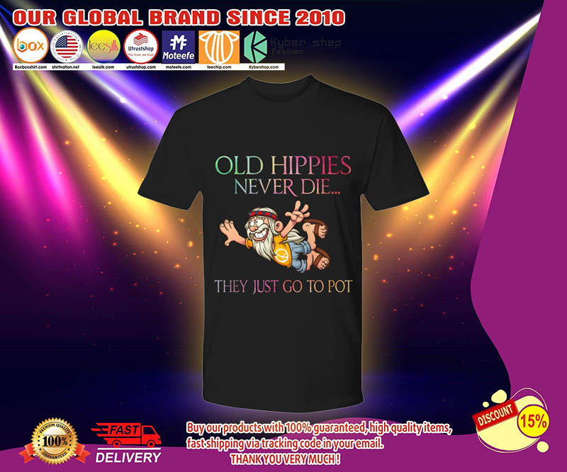 Old hippies never die they just go to pot shirt 2 Old hippies never die they just go to pot shirt 3