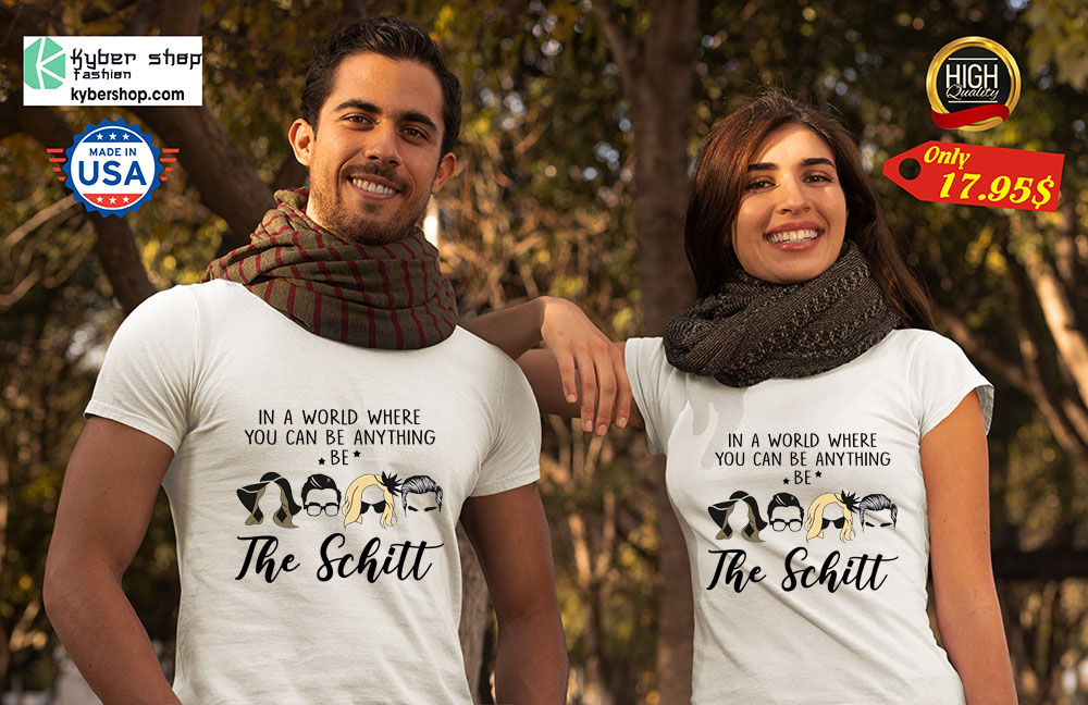 In A World Where You Can Be Anything Be The SChitt Shirt 4 In A World Where You Can Be Anything Be The SChitt Shirt 2