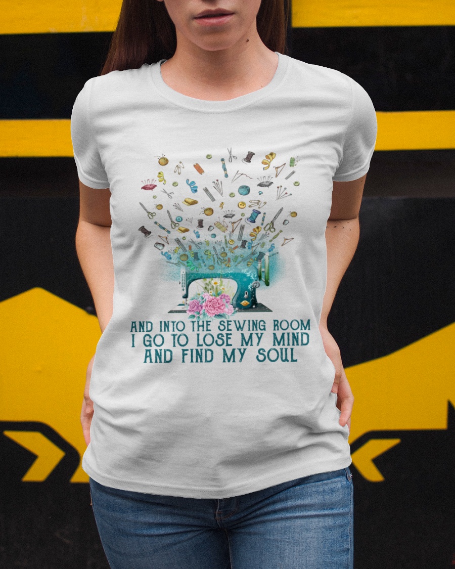 And Into The Sewing Boom I Go To Lose My Mind And Find My Soul Shirt4