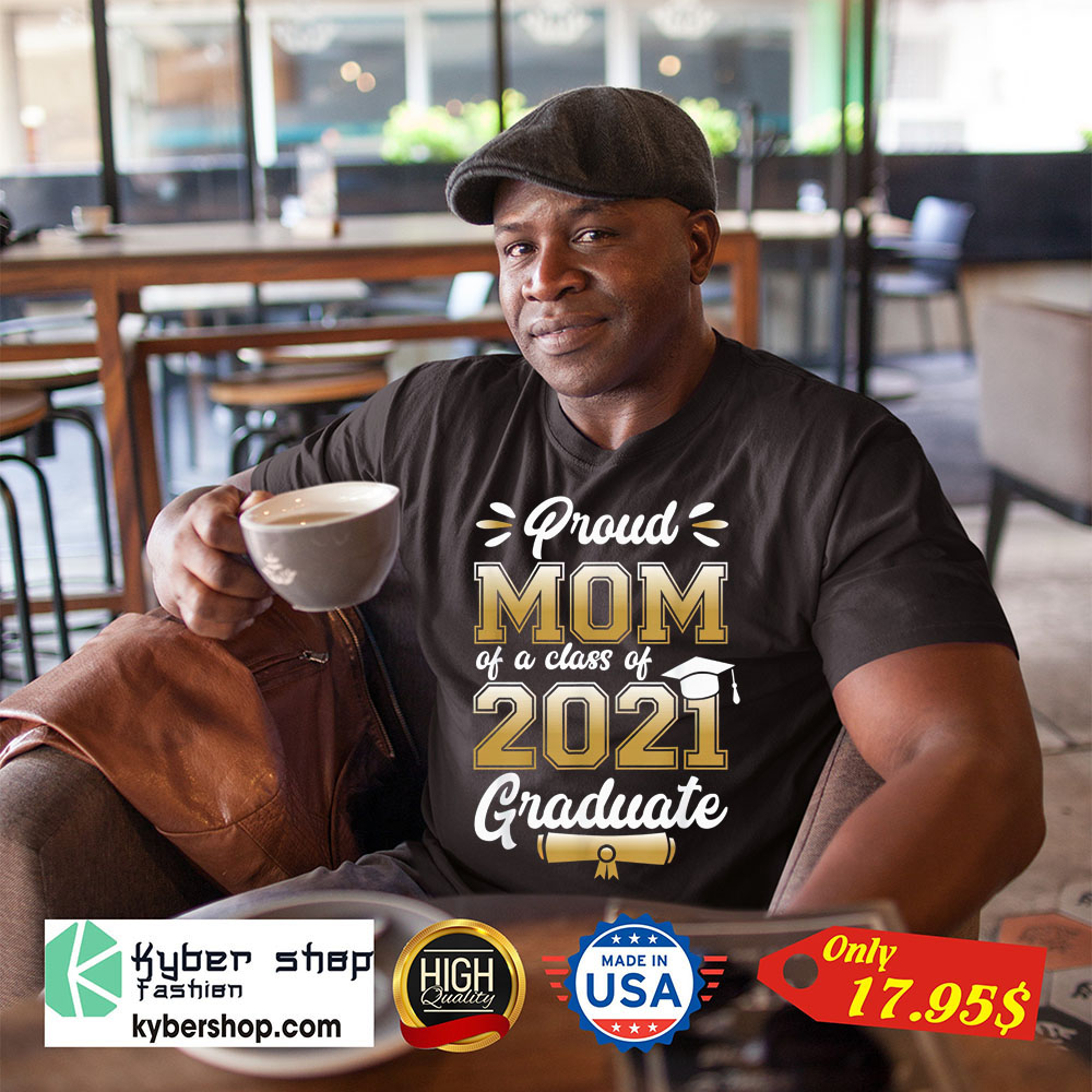 Proud mom of a class of 2021 graduate shirt 2 Proud mom of a class of 2021 graduate shirt 1
