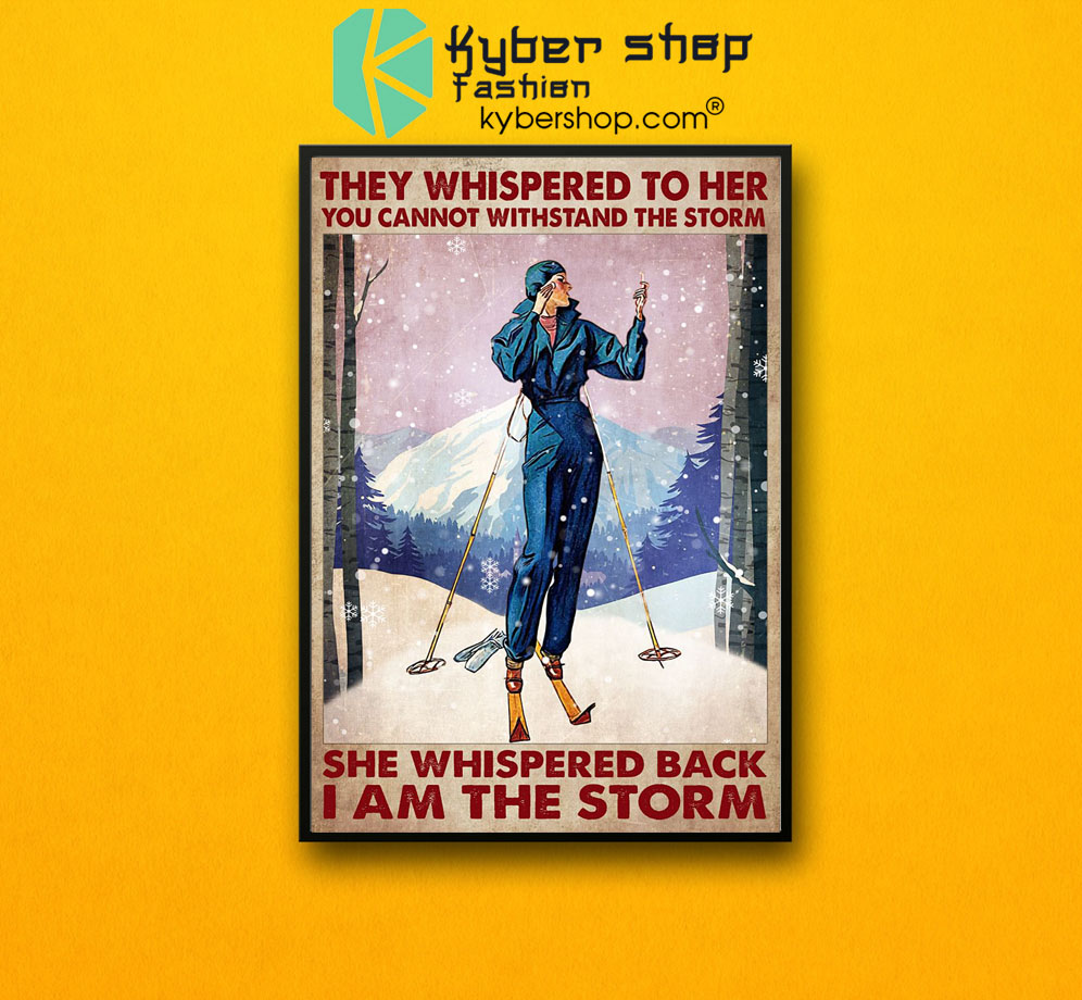 Skiing They whispered to her you cannot withstand the strorm she whipered back I am the storm poster 3 They whispered to her you cannot withstand the strorm she whipered back I am the storm poster7