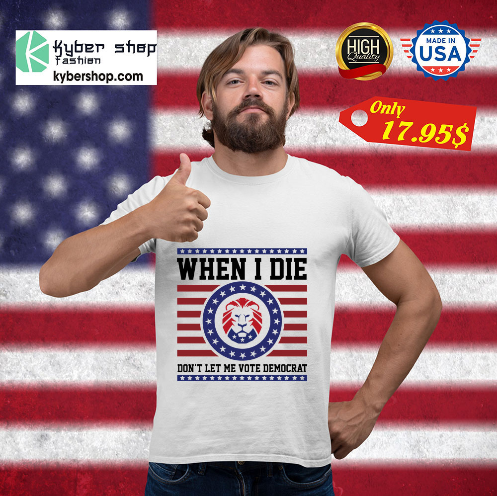 Lion when I die dont let me vote democrat shirt 3