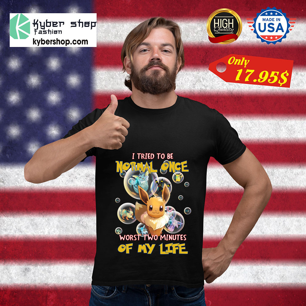 Pikachu Eevee I Tried To Be Normal Once Worts Two Minites Of My Life Shirt 3 Pikachu Eevee I Tried To Be Normal Once Worts Two Minites Of My Life Shirt 3