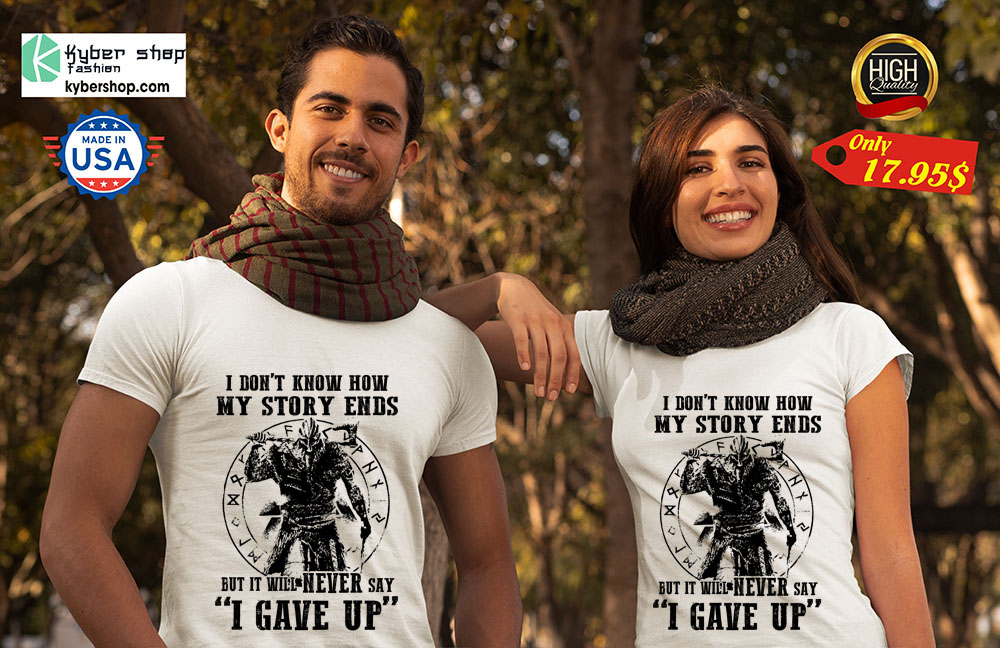Viking I don't know how my story ends but it will never say i gave up Shirt 4 Viking I dont know how my story ends but it will never say i gave up Shirt 2