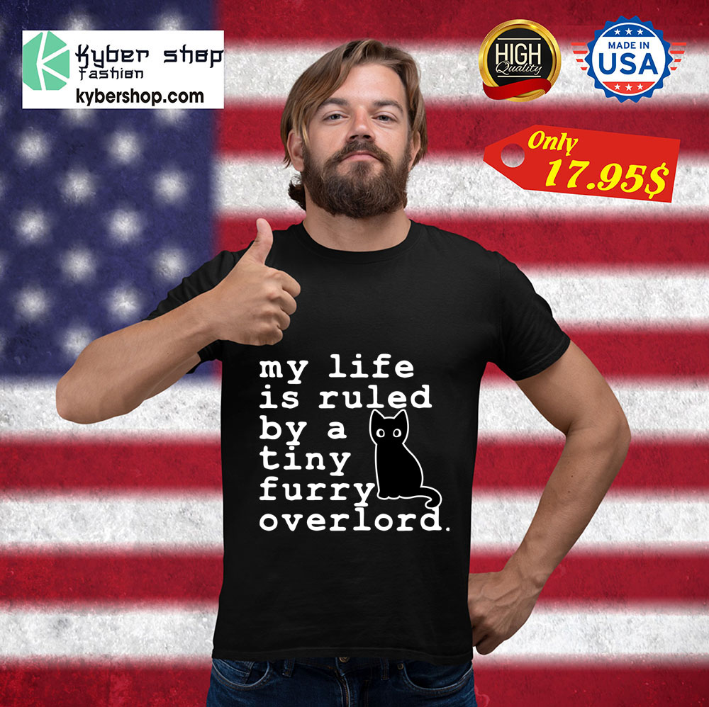 Cat My life is ruled by a tiny furry overlord Shirt 3 Cat My life is ruled by a tiny furry overlord Shirt 3