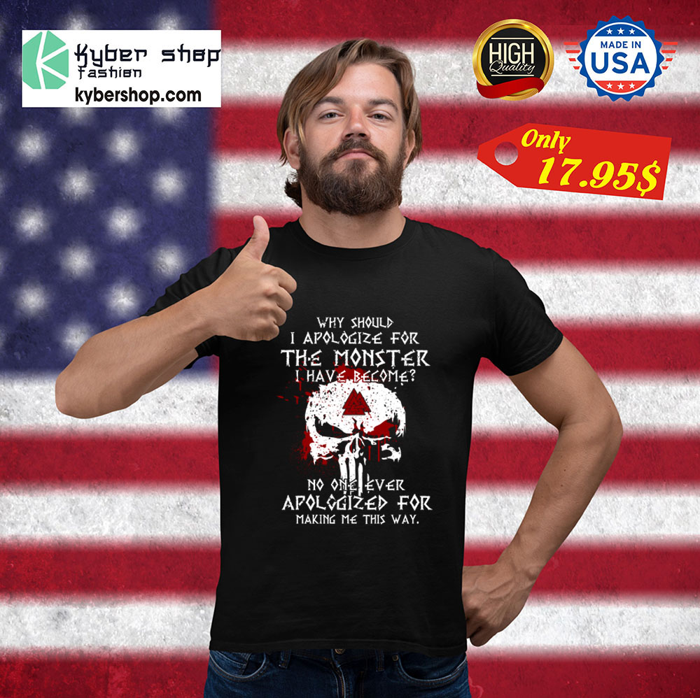 Why should i apologize for the monster i have become Shirt 3 Why should i apologize for the monster i have become Shirt1
