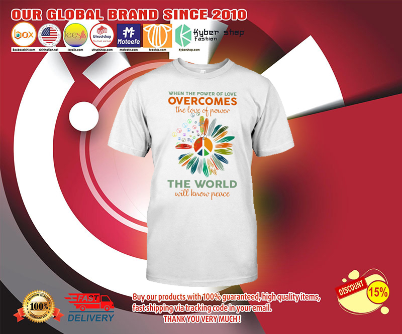 When the power of love overcomes the love of power the world will know peace shirt 2 When the power of love overcomes the love of power the world will know peace shirt 3