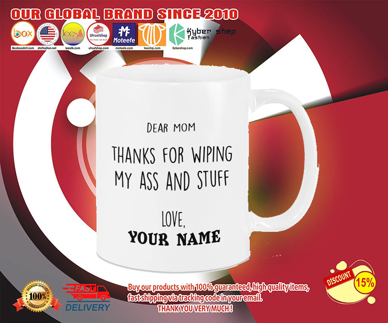 Dear mom thanks for wiping my ass and stuff love custom name mug 3 Dear mom thanks for wiping my ass and stuff love custom name mug 2
