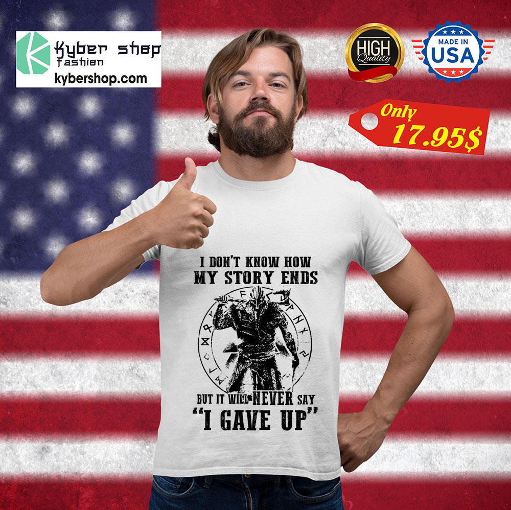 Viking I don't know how my story ends but it will never say i gave up Shirt 3 Viking I dont know how my story ends but it will never say i gave up Shirt 3