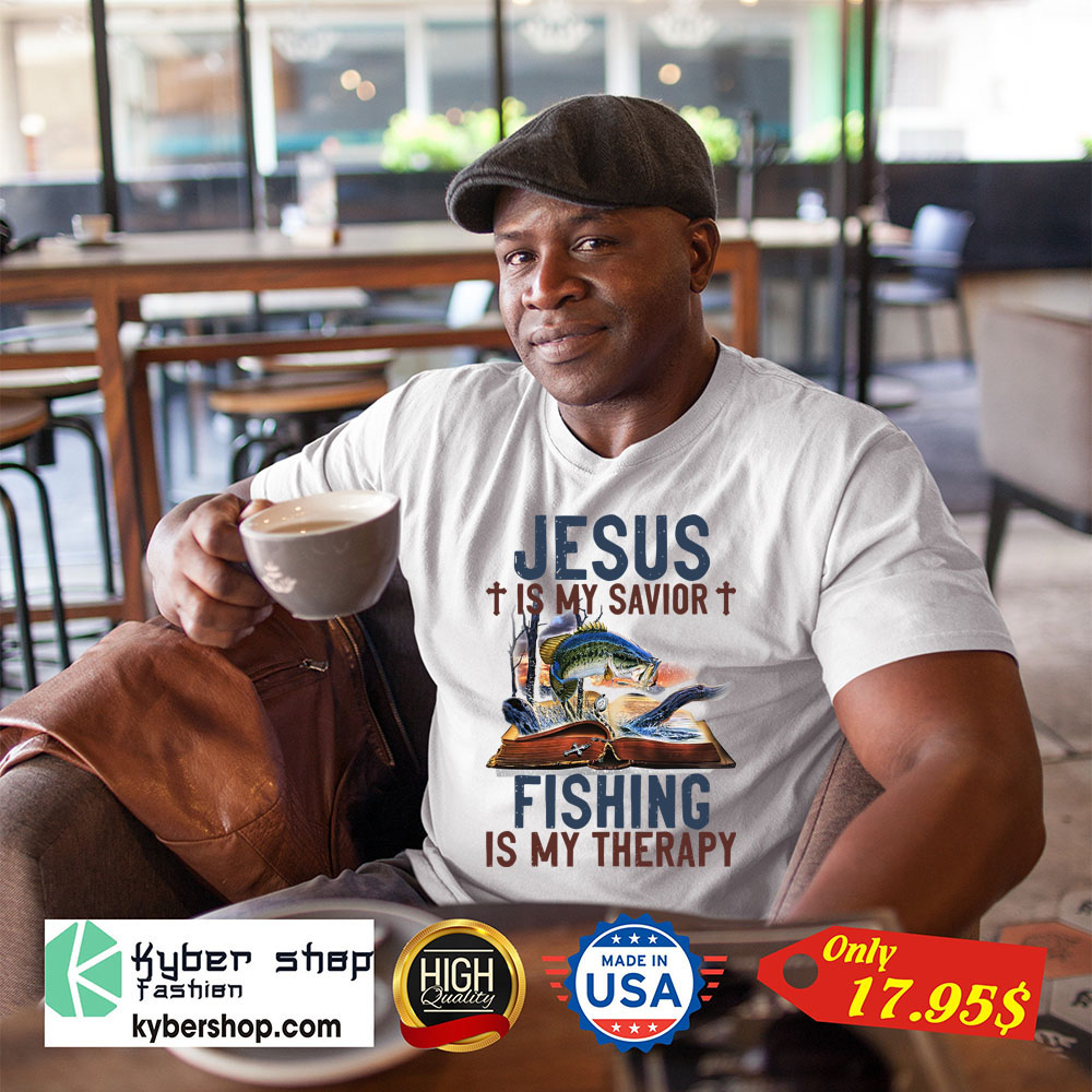 Jesus Is My Savior Fishing Is My Therapy Shirt 4 Jesus is my savior fishing is my therapy shirt 4