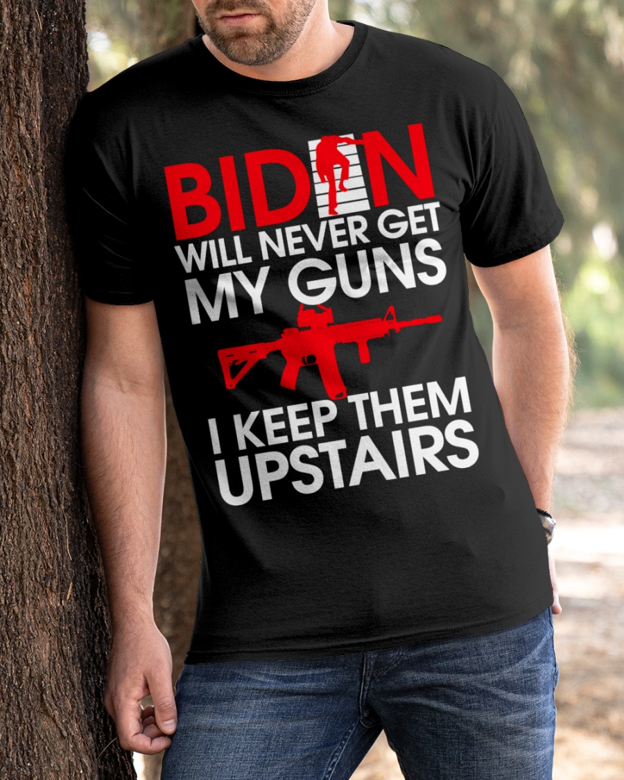 Biden Will Never Get My Guns I Keep Them Upstairs Shirt 4 Biden Will Never Get My Guns I Keep Them Upstairs Shirt2