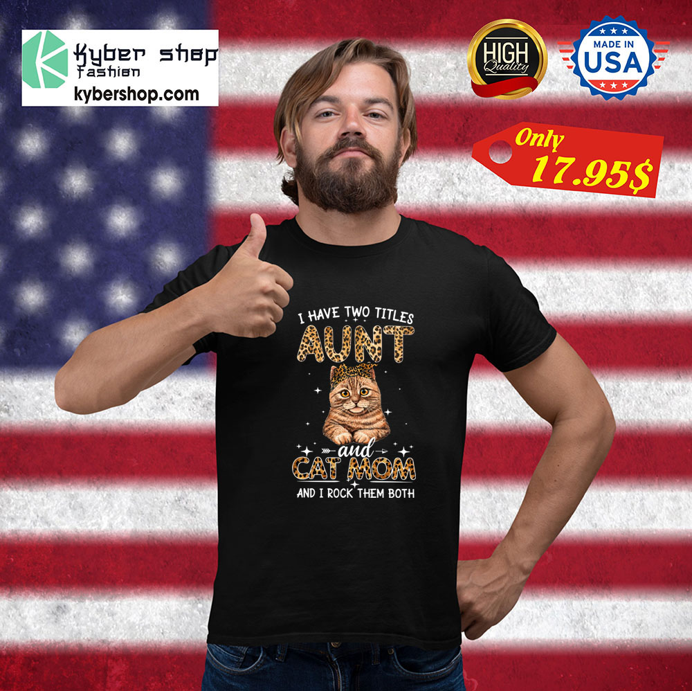 I have two titles aunt and cat mom and I rock them both shirt 3 I have two titles aunt and cat mom and I rock them both shirt6