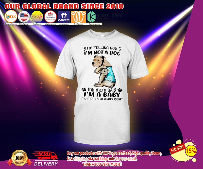 Pitbull i'm telling you i'm not a dog my mom said i'm a baby shirt 2 Pitbull im telling you im not a dog my mom said im a baby shirt 3