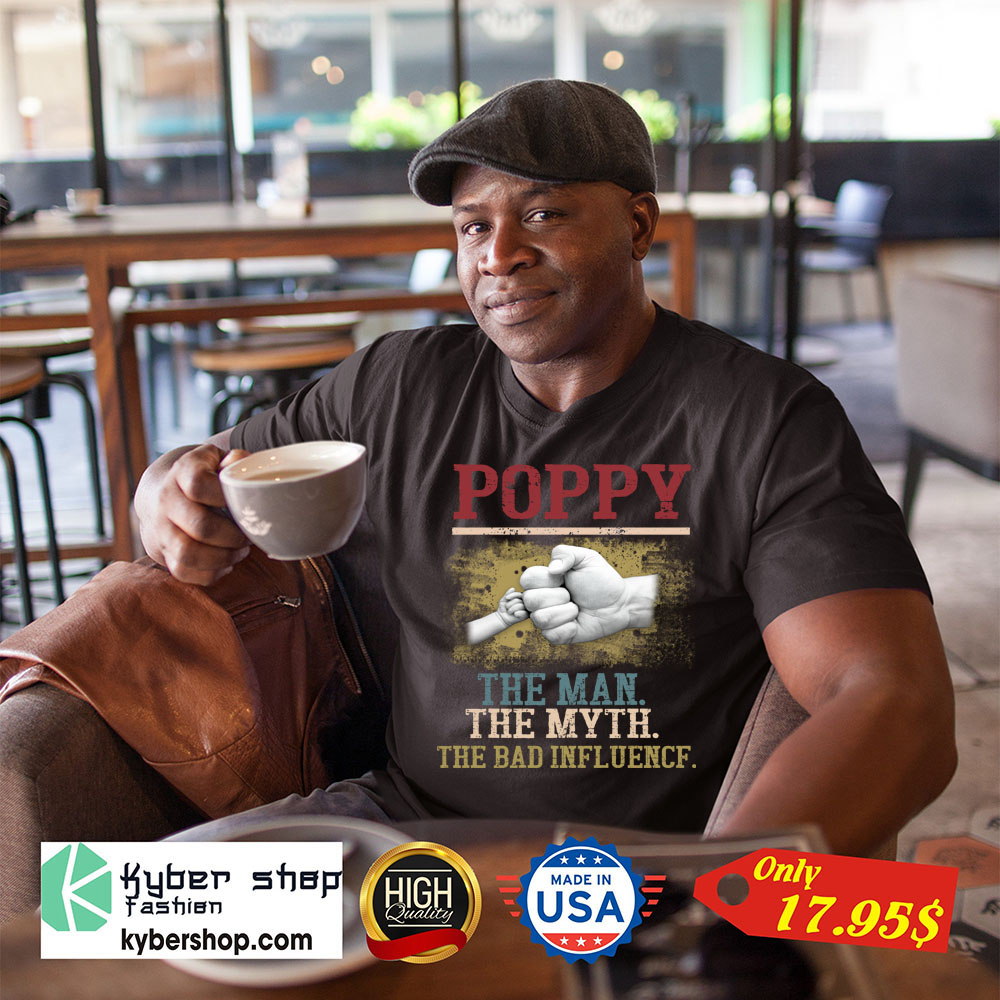 Poppy The Man The Myth The Bad Influence Shirt 1
