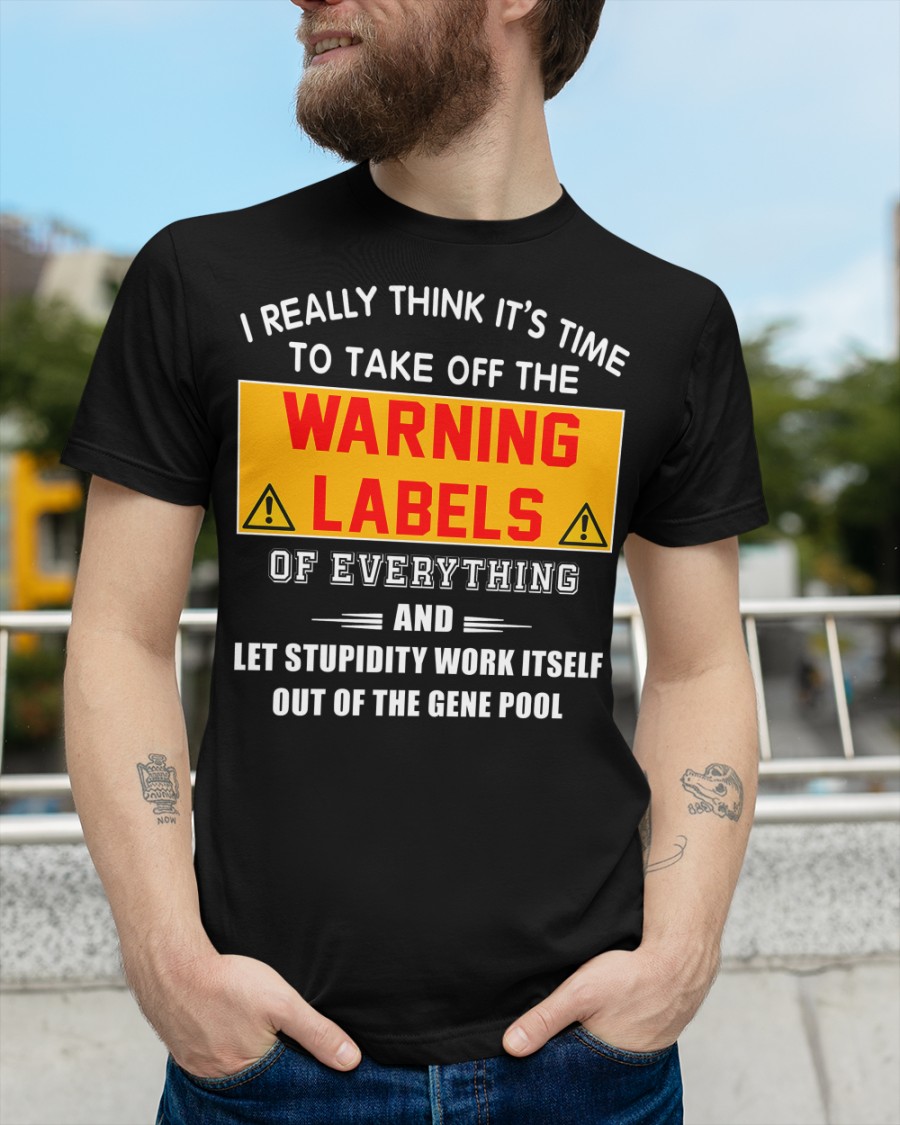 I Really Think It's Time To Take Off The Warning Labels Shirt 4 I Really Think Its Time To Take Off The Warning Labels Shirt2
