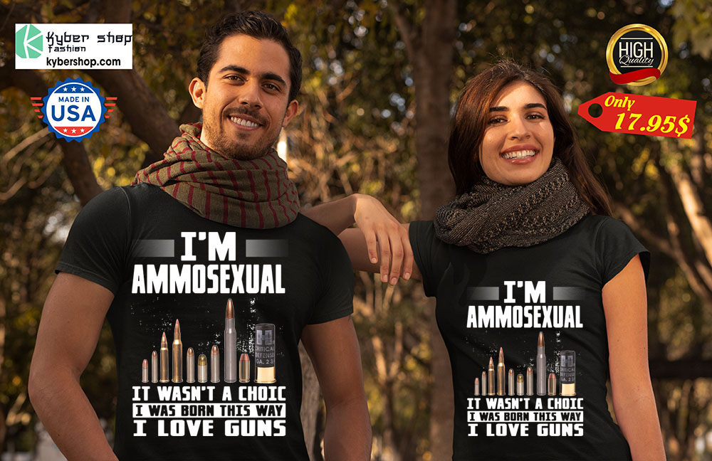 I'm Ammosexual It Wasn't A Choice I Was Born This Way I Love Guns Shirt 4 Im Ammosexual It Wasnt A Choice I Was Born This Way I Love Guns Shirt 2