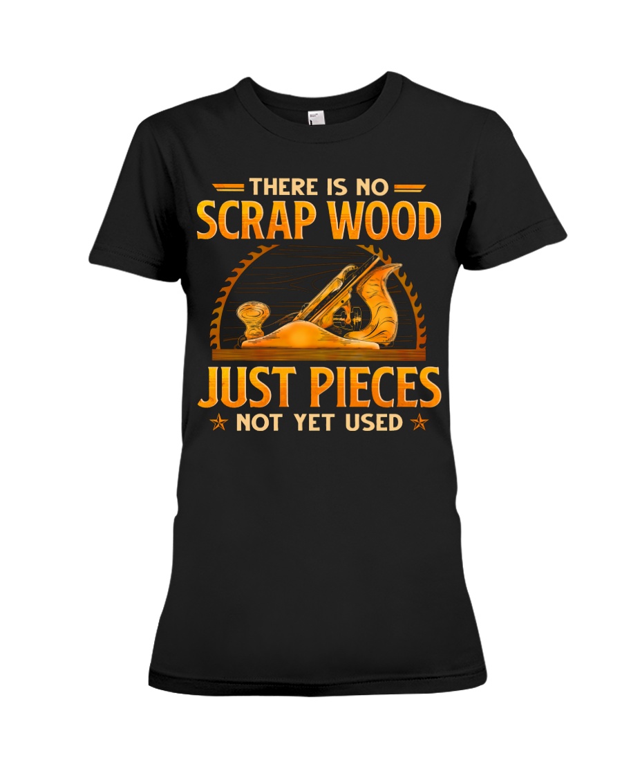 There Is No Scrap Wood Just Pieces Not Yet Used Shirt 4 There Is No Scrap Wood Just Pieces Not Yet Used Shirt 3