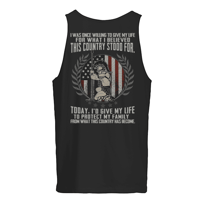 i was Once Willing to Give My Life for What I Believed This Country Stood for Shirt 3 i was Once Willing to Give My Life for What I Believed This Country Stood for Shirt2 1