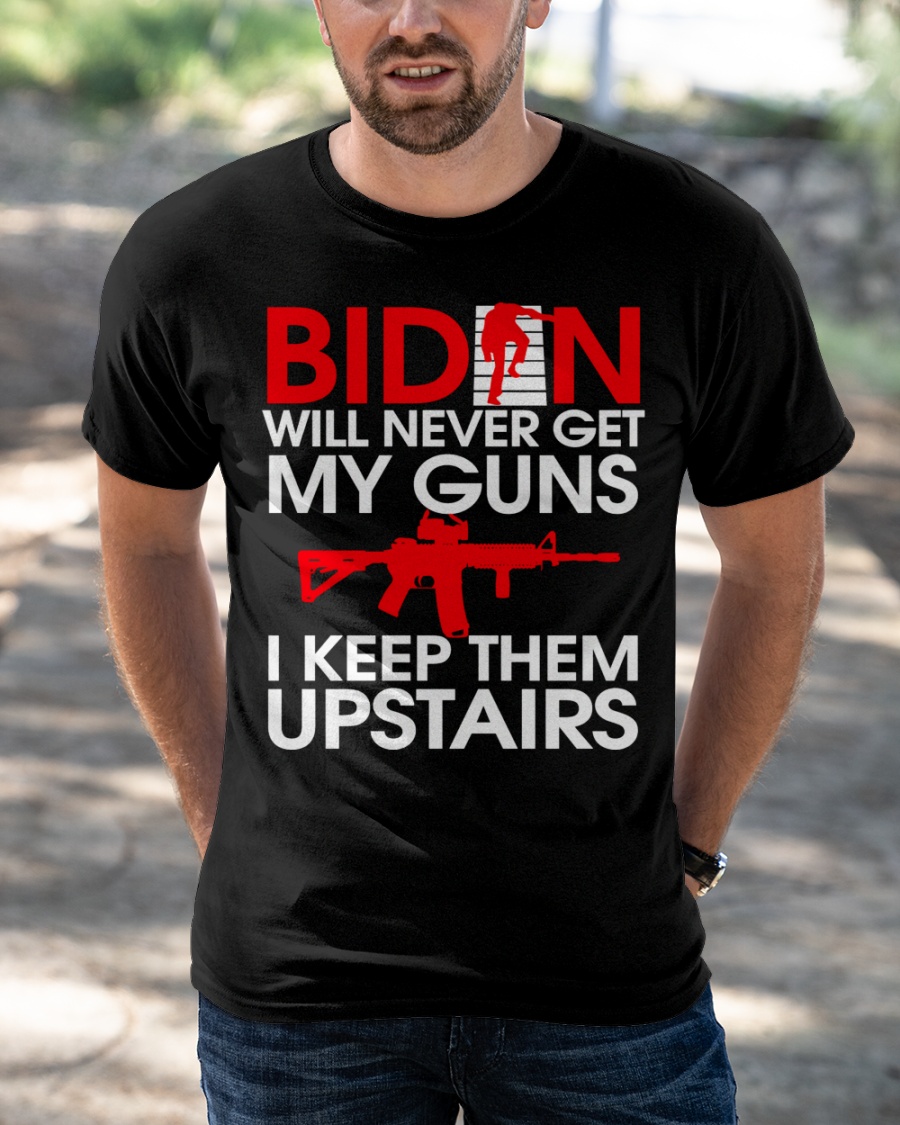 Biden Will Never Get My Guns I Keep Them Upstairs Shirt 3 Biden Will Never Get My Guns I Keep Them Upstairs Shirt1