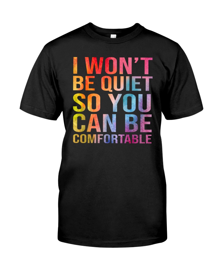 I Wont Be Quiet So You Can Be Comfortable Shirt as