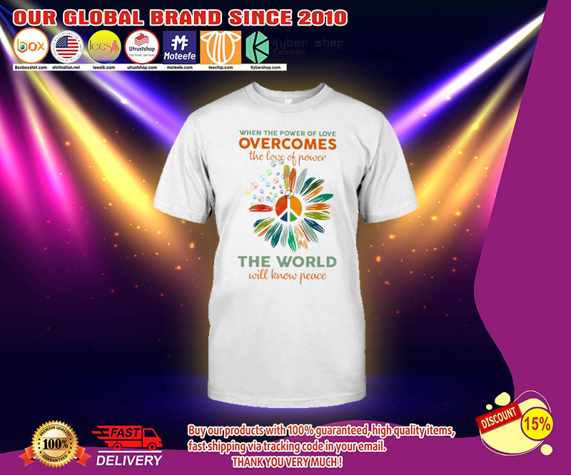 When the power of love overcomes the love of power the world will know peace shirt 4 When the power of love overcomes the love of power the world will know peace shirt 2