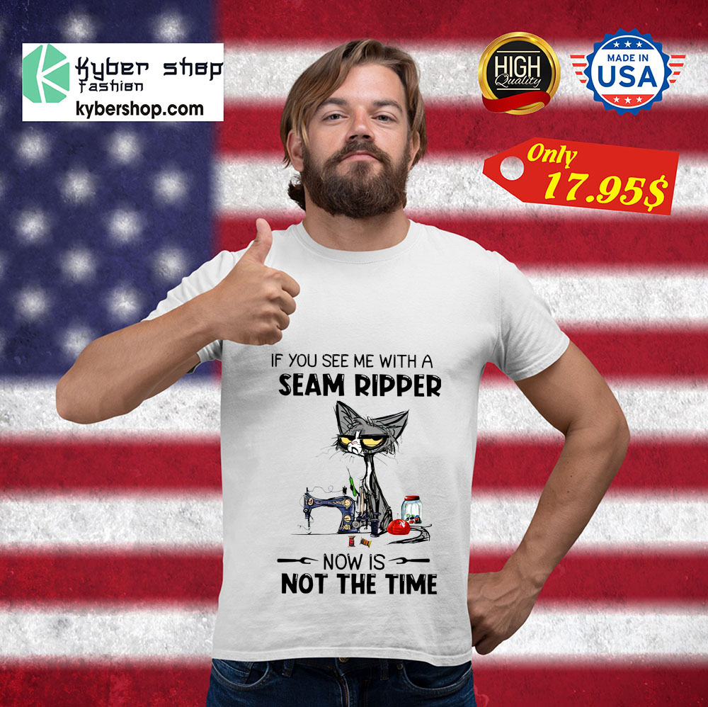 Cat If You See Me With A Seam Ripper Now Is Not The Time Shirt 3 Cat If You See Me With A Seam Ripper Now Is Not The Time Shirt 3