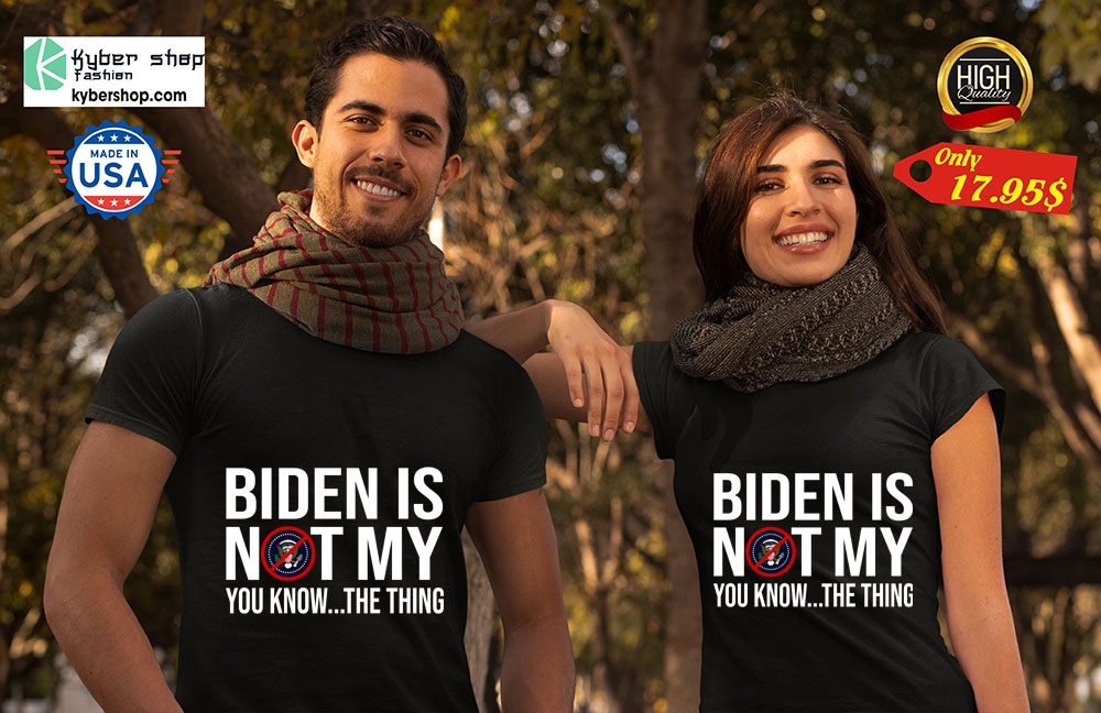 Biden is not my president you know the thing Shirt 4 Biden is not my president you know the thing Shirt 2
