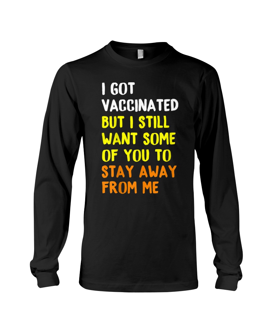 I Got Vaccinated But I Still Want Some Of You To Stay Away From Me SHirt 3 I Got Vaccinated But I Still Want Some Of You To Stay Away From Me SHirt5