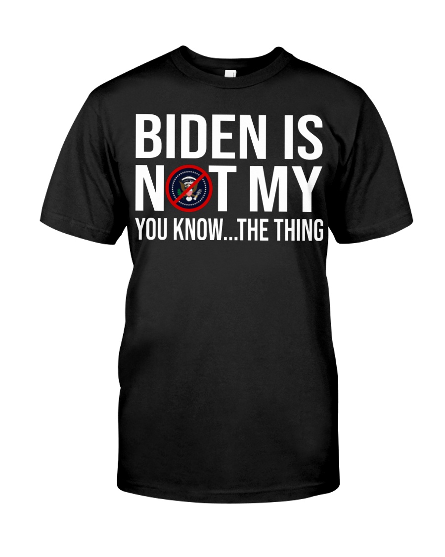 Biden is not my president you know the thing Shirt 2 Biden is not my president you know the thing Shirt as