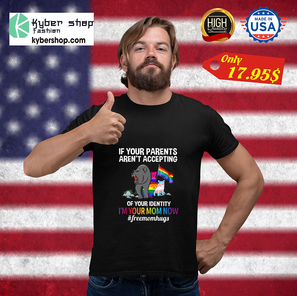 If Your Parents Aren't Accepting Of your Identity Shirt 4 If Your Parents Arent Accepting Of your Identity Shirt 5