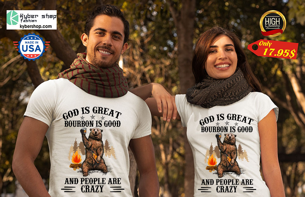 Bear God Is Great Bourbon Is Good And People Are Crazy Shirt 4 Bear God Is Great Bourbon Is Good And People Are Crazy Shirt 2
