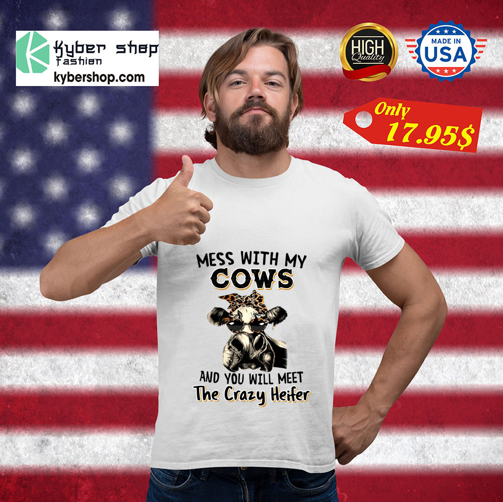 Mess with my cows and you will meet the crazy heifer shirt 3 Mess with my cows and you will meet the crazy heifer shirt 3