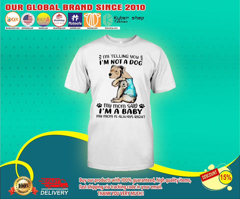 Pitbull i'm telling you i'm not a dog my mom said i'm a baby shirt 4 Pitbull im telling you im not a dog my mom said im a baby shirt 1