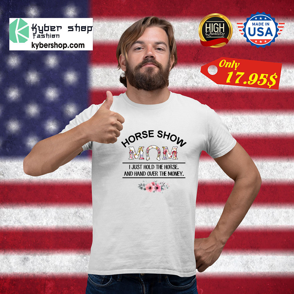Horse show i just hold the horse and hand over the money Shirt 2 Horse show i just hold the horse and hand over the money Shirt2