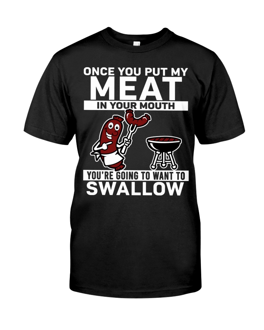 Once you put my meat in your mouth you're going to want to swallow Shirt 2 Once you put my meat in your mouth youre going to want to swallow Shirt as