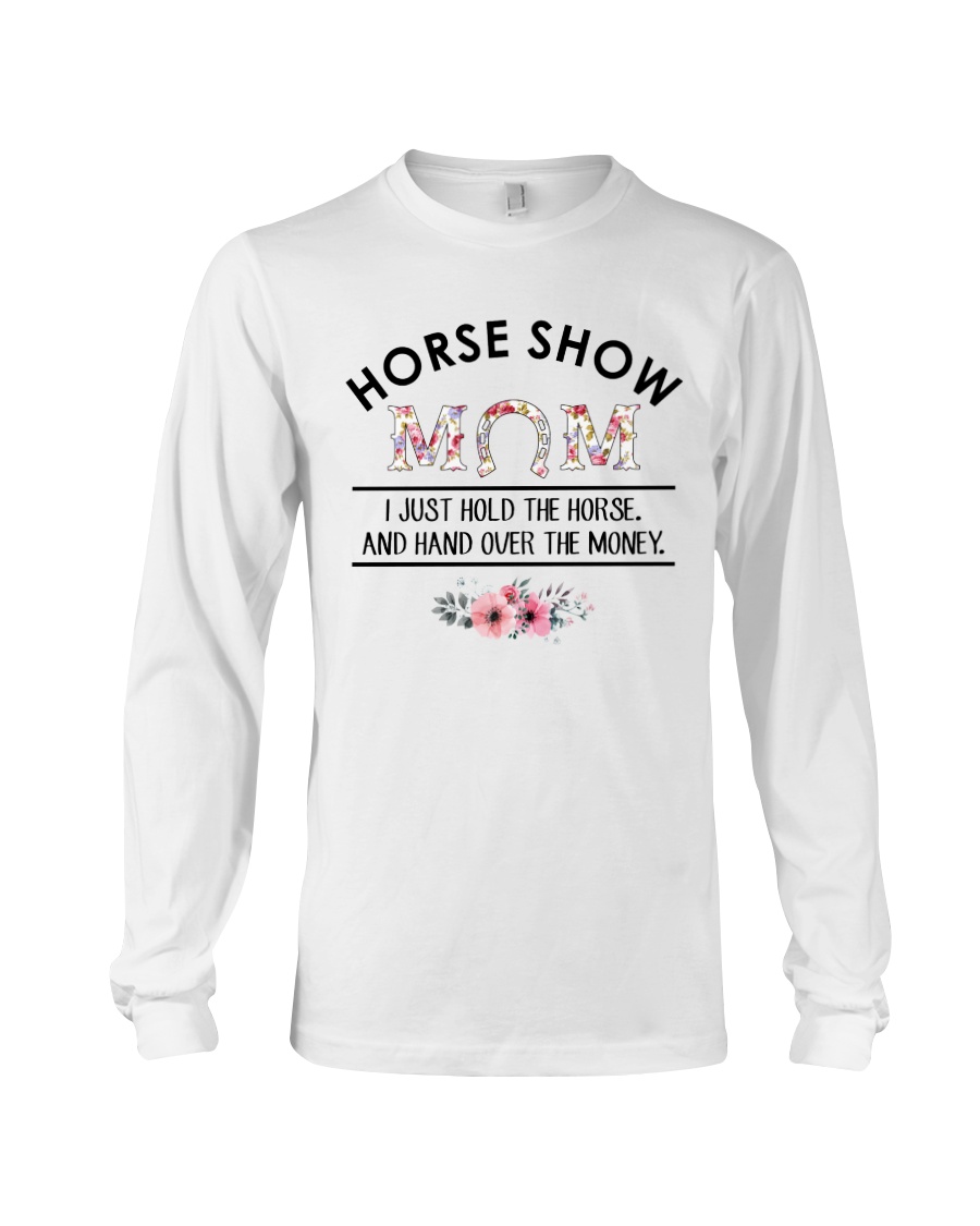 Horse Show Mom I Just Hold The Horse And Hand Over The Money Shirt 3 regular 8 2