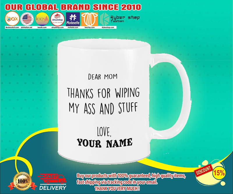 Dear mom thanks for wiping my ass and stuff love custom name mug 4 Dear mom thanks for wiping my ass and stuff love custom name mug 1